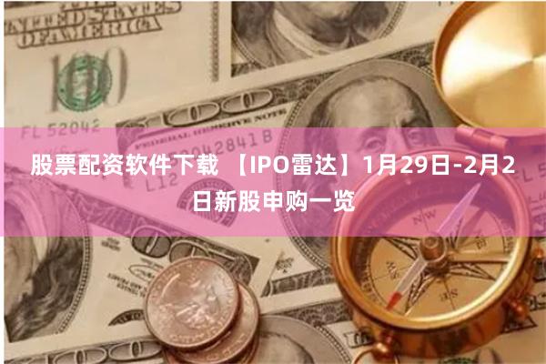 股票配资软件下载 【IPO雷达】1月29日-2月2日新股申购一览